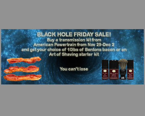 The Best Black Friday Promo Ever: Bacon, Transmissions, and Shaving. Epic Greatness!