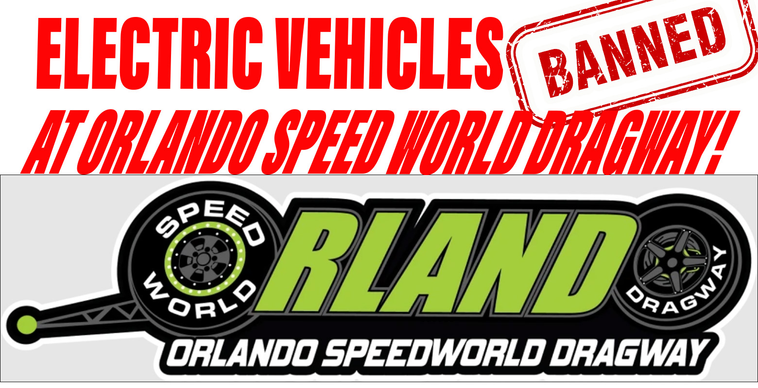Orlando Speed World Dragway BANS ALL ELECTRIC VEHICLES From Competing At The Track, Effective Immediately. What Do You Think?